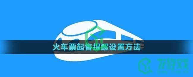 《铁路12306》火车票起售提醒设置方法