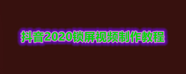 《抖音》2020锁屏视频制作教程