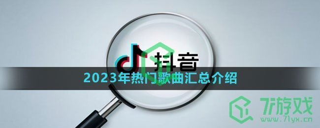 《抖音》2023年热门歌曲汇总介绍