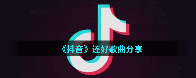 《抖音》还好歌曲分享