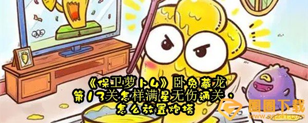 《保卫萝卜4》卧兔藏龙第13关怎样满星无伤通关，怎么放置炮塔