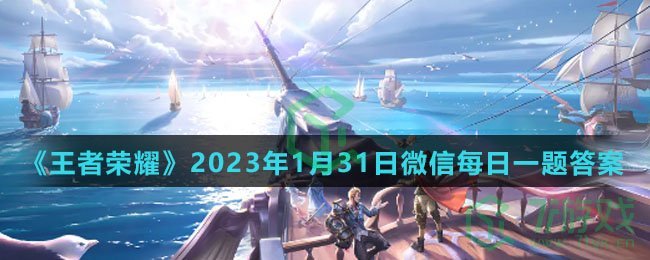 《王者荣耀》2023年1月31日微信每日一题答案