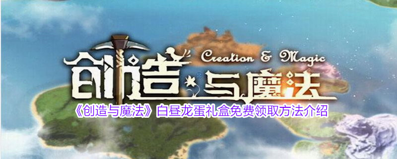 《创造与魔法》白昼龙蛋礼盒免费领取方法介绍