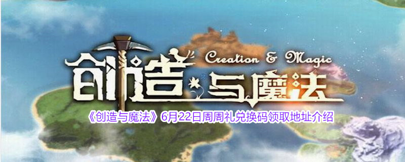 《创造与魔法》6月22日周周礼兑换码领取地址介绍