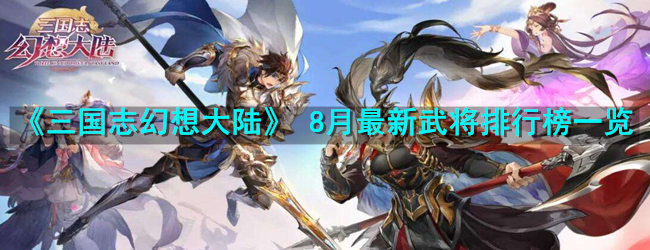 《三国志幻想大陆》 8月最新武将排行榜一览