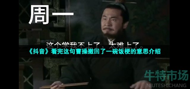 《抖音》看完这句曹操撤回了一碗饭梗的意思介绍