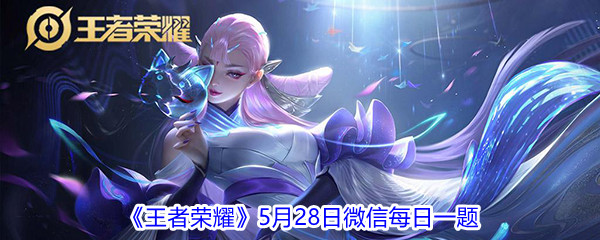 2021《王者荣耀》5月28日微信每日一题答案