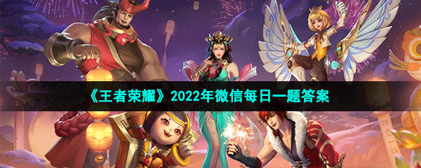 《王者荣耀》2022年2月21日微信每日一题答案