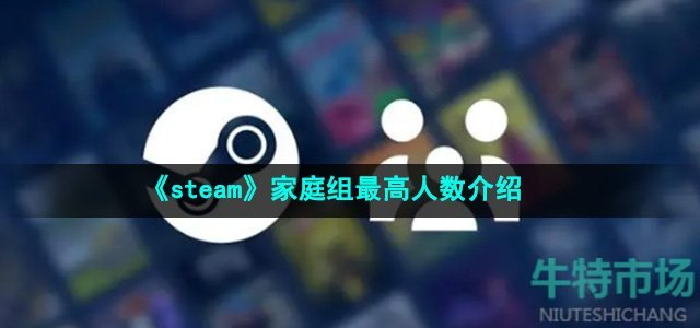 《steam》家庭组最高人数介绍