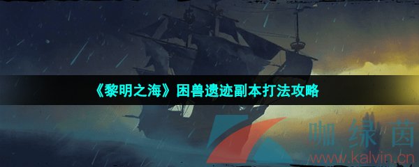 《黎明之海》困兽遗迹副本打法攻略