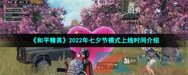 《和平精英》2022年七夕节模式上线时间介绍