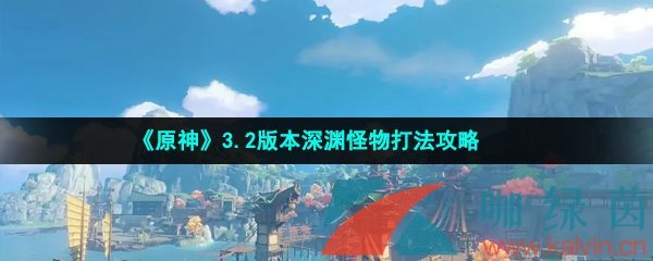 《原神》3.2版本深渊怪物打法攻略