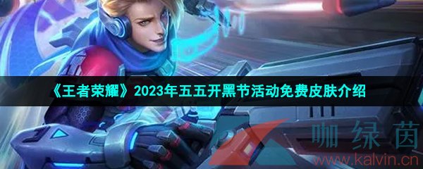 《王者荣耀》2023年五五开黑节活动免费皮肤介绍