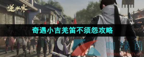 《逆水寒手游》奇遇小吉羌笛不须怨任务攻略