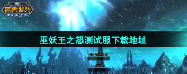 《魔兽世界》巫妖王之怒测试服下载地址