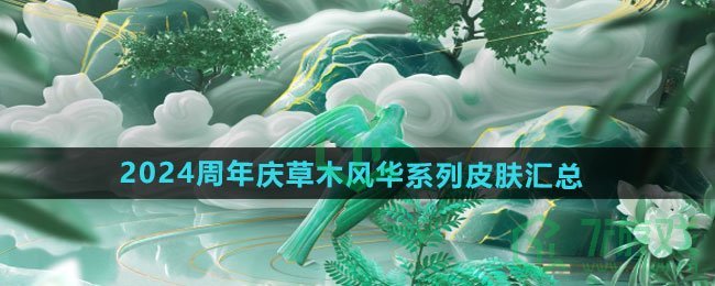 《王者荣耀》2024周年庆草木风华系列皮肤汇总	